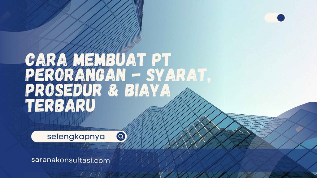 Cara Membuat PT Perorangan- Syarat, Prosedur & Biaya Terbaru