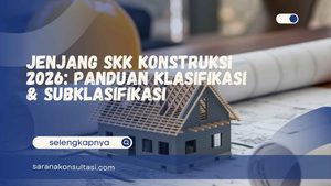 Jenjang SKK Konstruksi 2026: Panduan Klasifikasi & Subklasifikasi