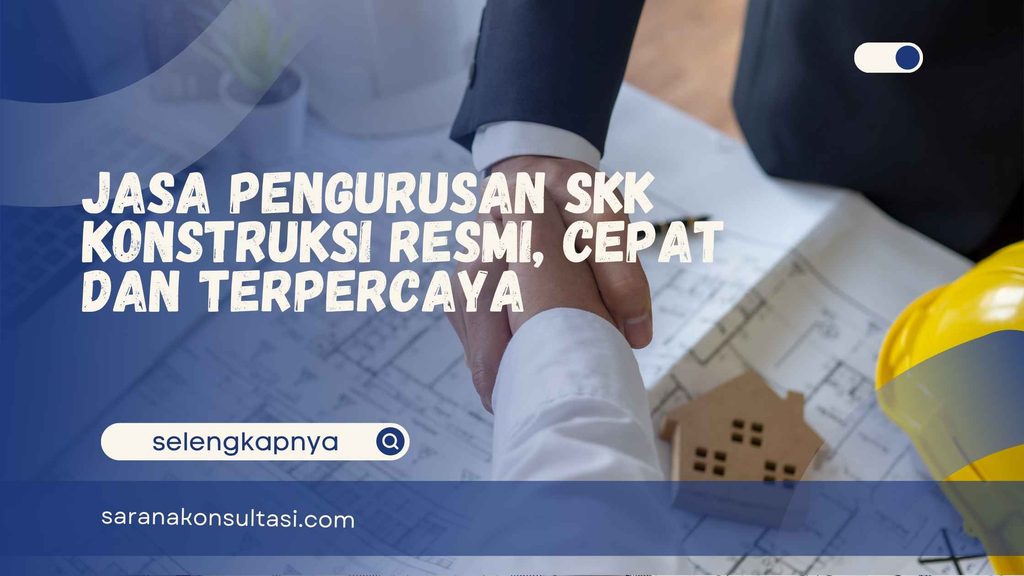 Jasa Pengurusan SKK Konstruksi Resmi, Cepat dan Terpercaya