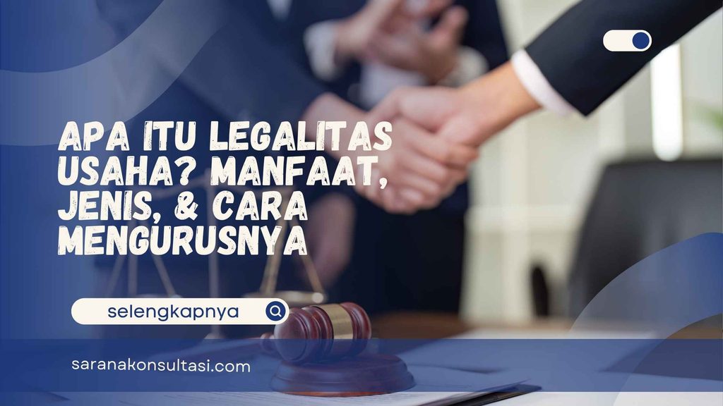 Apa Itu Legalitas Usaha? Manfaat, Jenis, & Cara Mengurusnya