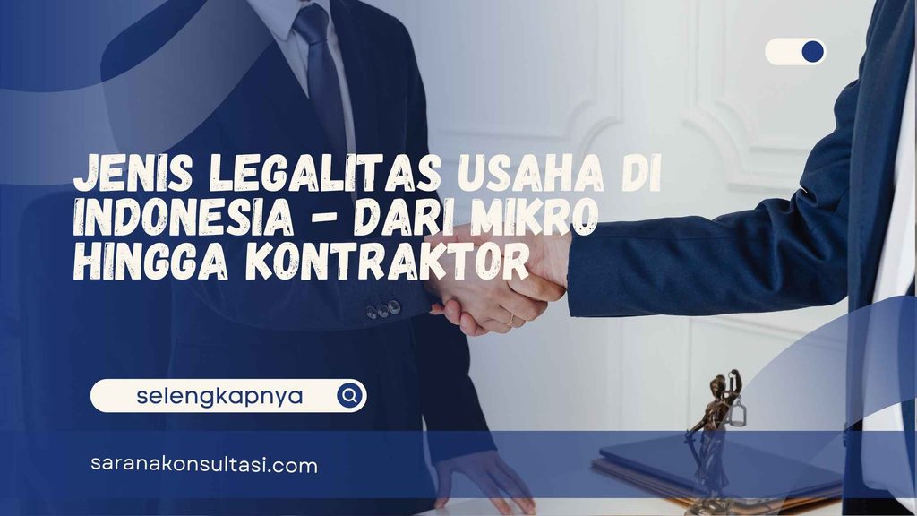 Jenis Legalitas Usaha di Indonesia – dari Mikro Hingga Kontraktor