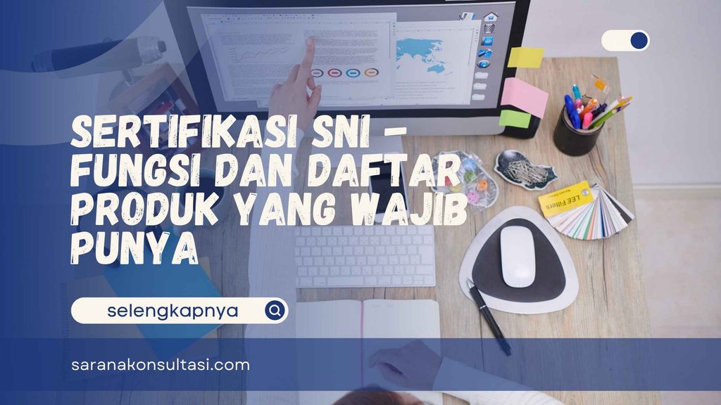 Sertifikasi SNI – Fungsi dan Daftar Produk yang Wajib Punya