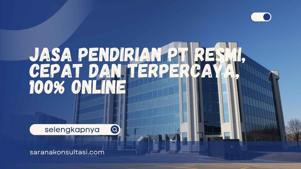 Jasa Pendirian PT Resmi, Cepat dan Terpercaya, 100% Online