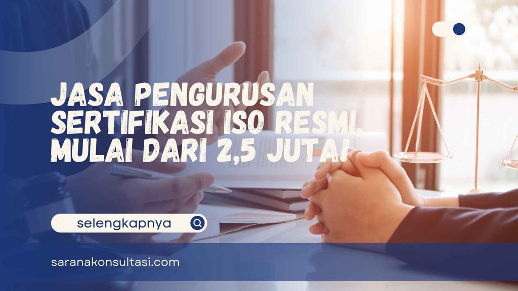 Jasa Pengurusan Sertifikasi ISO Resmi, Mulai dari 2,5 Juta!