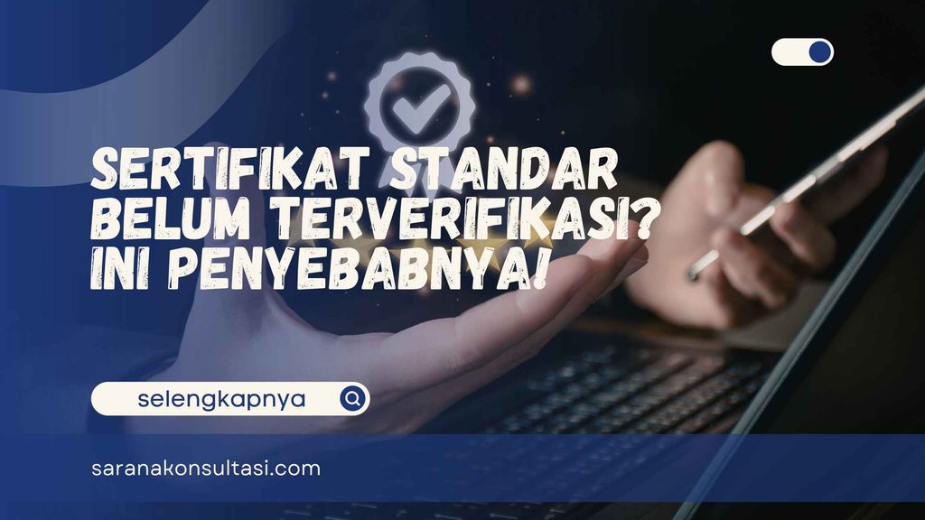 Sertifikat Standar Belum Terverifikasi? Ini Penyebabnya!