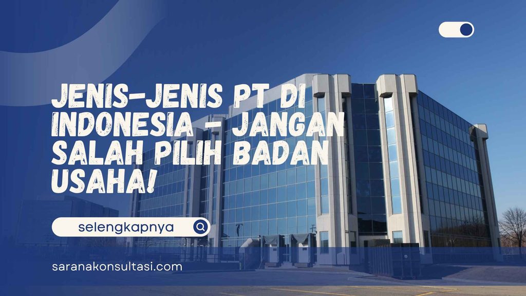 Jenis Jenis PT di Indonesia – Jangan Salah Pilih Badan Usaha!