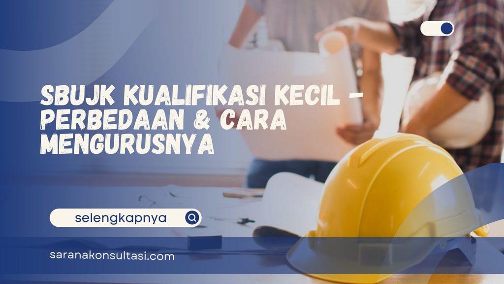 SBUJK Kualifikasi Kecil – Perbedaan & Cara Mengurusnya