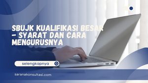 SBUJK Kualifikasi Besar - Syarat dan  Cara Mengurusnya